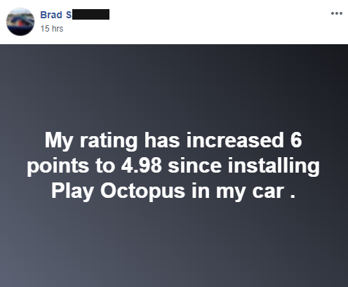 Quote from Brad S, "My rating has increased 6 points to 4.98 since installing Play Octopus in my car"
